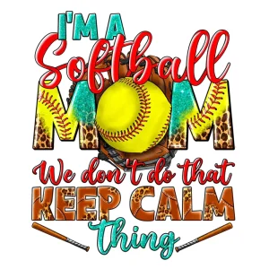 I’m a Softball Mom We Don’t Do That Keep Calm Thing DTF Prints Ready to Press Custom Transfers DTF Stickers for T-shirts